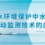 水環(huán)境保護(hù)中水質(zhì)自動(dòng)監(jiān)測技術(shù)的應(yīng)用 水環(huán)境保護(hù)中水質(zhì)自動(dòng)監(jiān)測技術(shù)的應(yīng)用