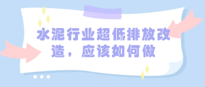 水泥行業(yè)超低排放改造，應(yīng)該如何做